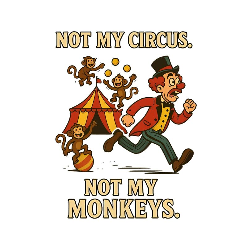 Pas mon cirque. Pas mes singes.