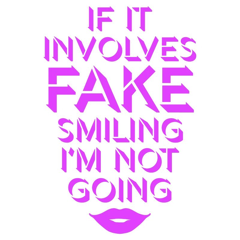 If It Involves Fake Smiling I'm Not Going Saying