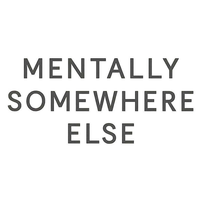mentally somewhere else