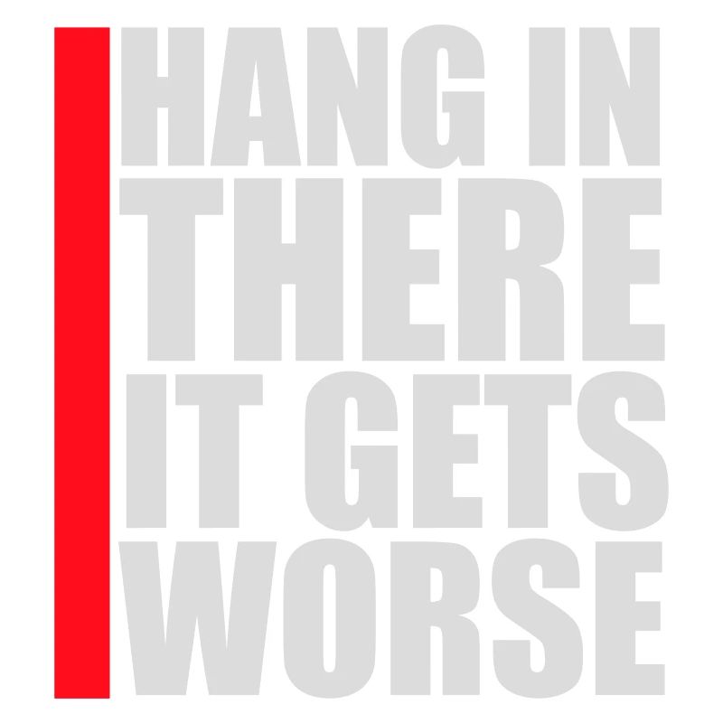 Hang In There It Gets Worse Funny Fun Saying