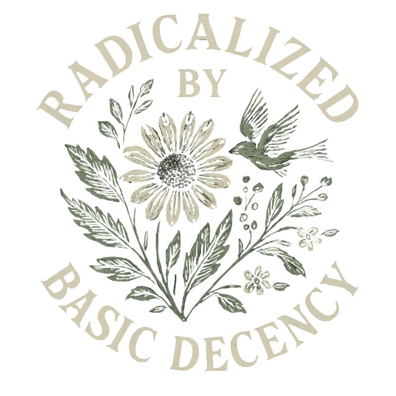 Radicalized By Basic Decency Floral Design