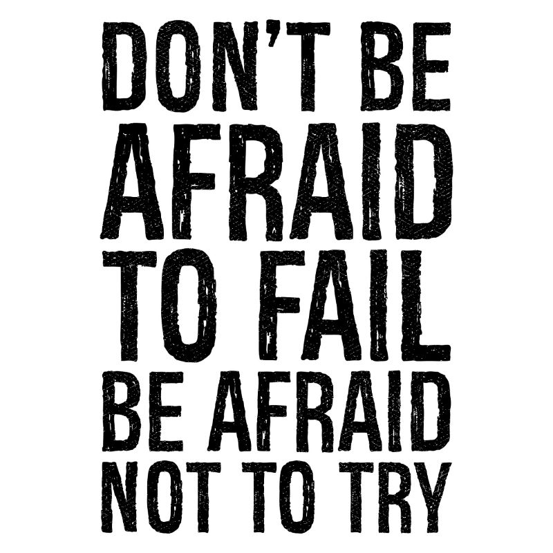 don't be afraid to fail be afraid not to try