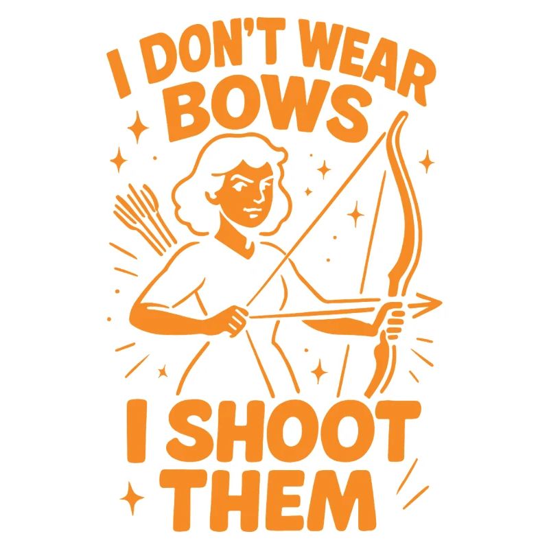 I Don't Wear Bows I Shoot Them