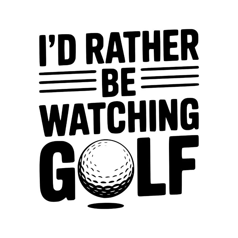 I’d Rather Be Watching Golf