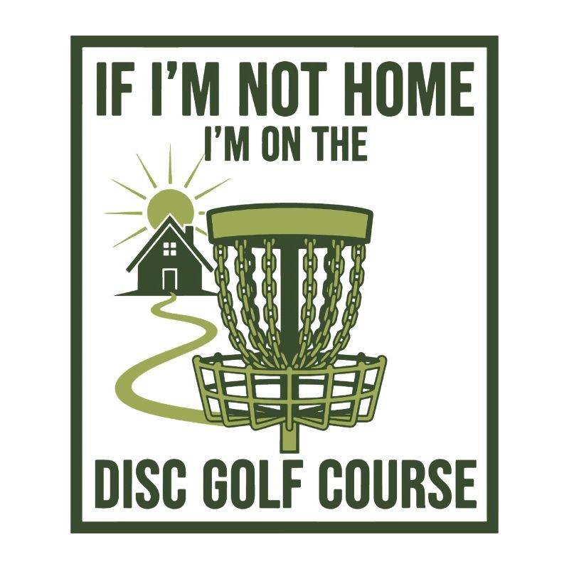 If Im Not Home Im On The Disc Golf Course