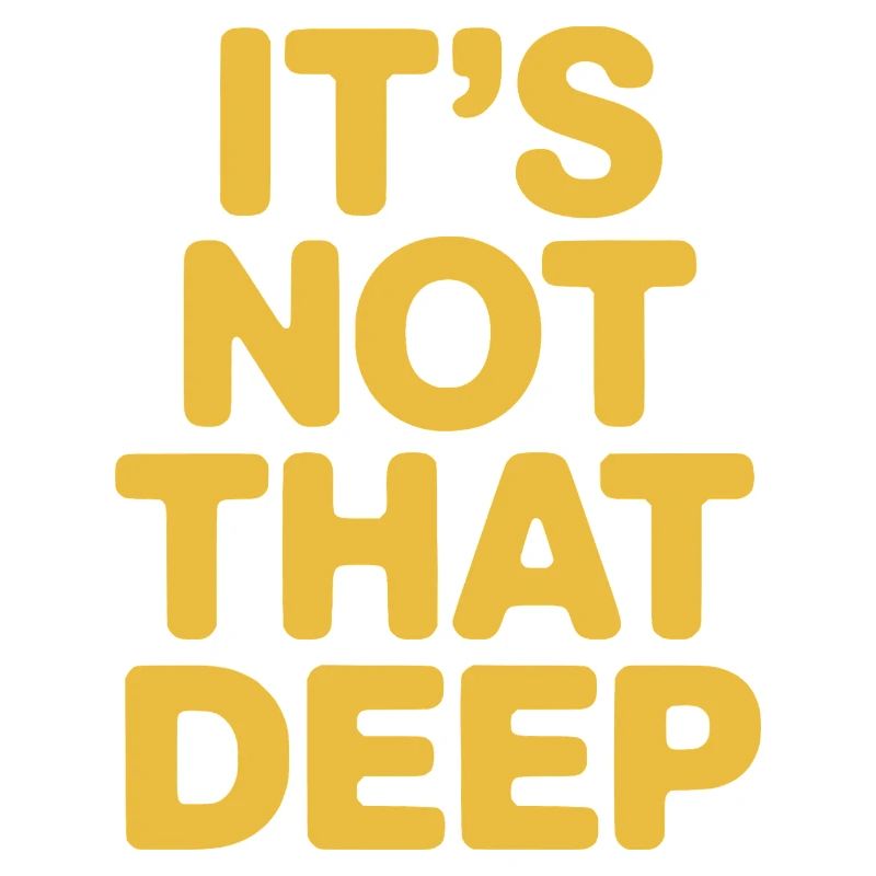 It's Not That Deep