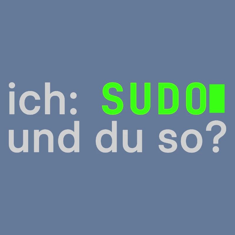 ich: SUDO und du so? Linux Spruch - Programmierer