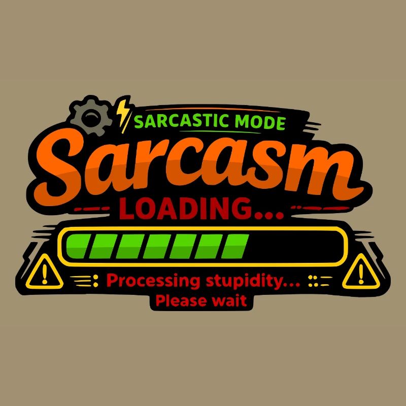 Sarcasm Loading – Processing Stupidity
