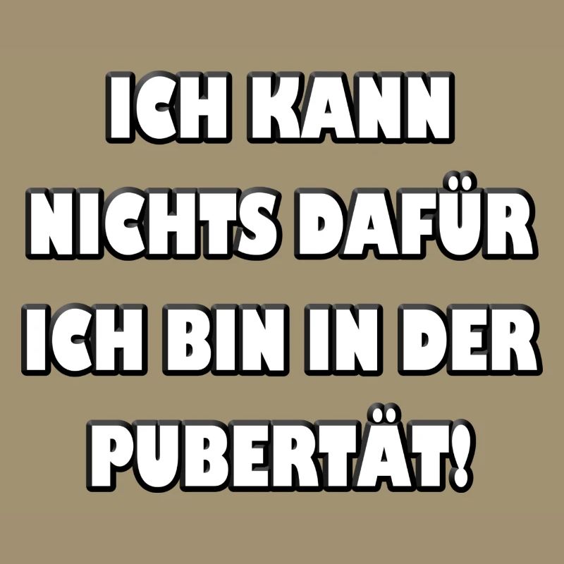 Ich kann nichts dafür... ich bin in der Pubertät