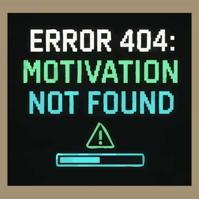 Error 404: Motivation Not Found