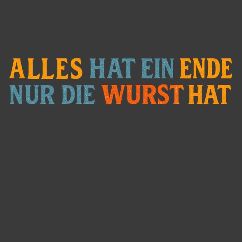 Alles hat ein Ende, außer der Wurst