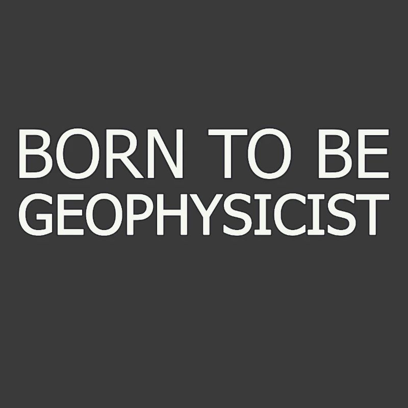 Geophysicist Born To Be Geophysics