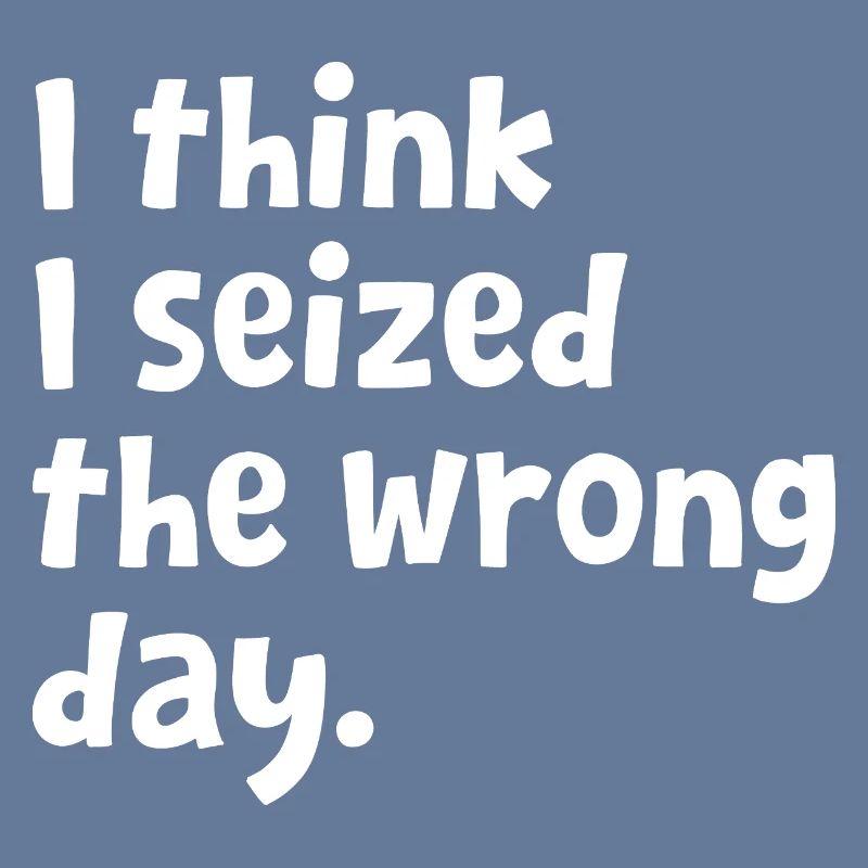 Sarcastic Text Quote I Think I Seized The Wrong