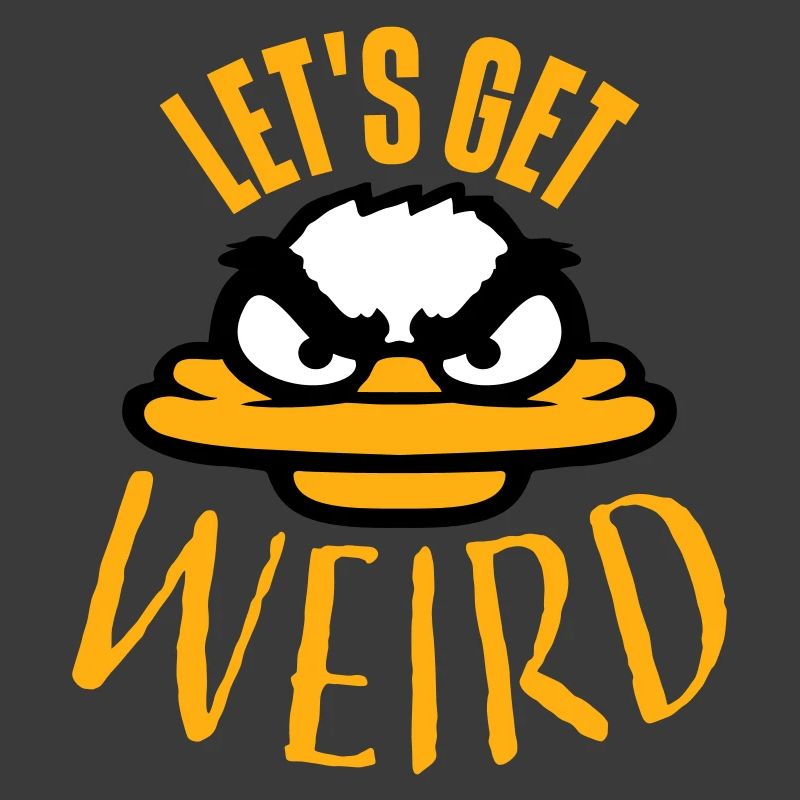 Let's Get Weird Crazy Duck Evil Insane Fun