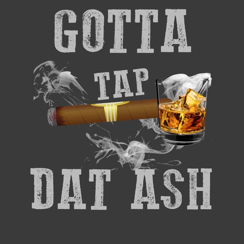 Gotta Tap Dat Ash Zigarre