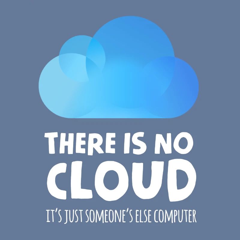 there is no cloud it's just someone else computer