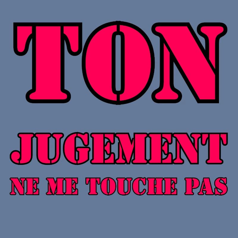 YOUR JUDGMENT DOES NOT AFFECT ME.