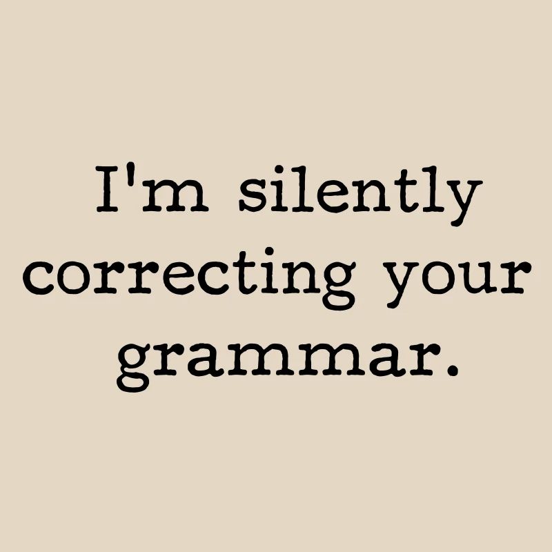 I’m silently correcting your grammar.