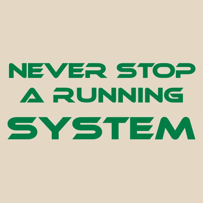 never stop a running system