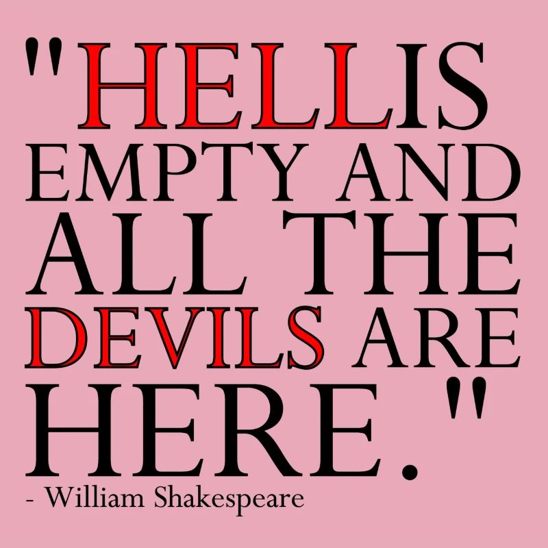 HELL IS EMPTY AND ALL THE DEVILS ARE HERE