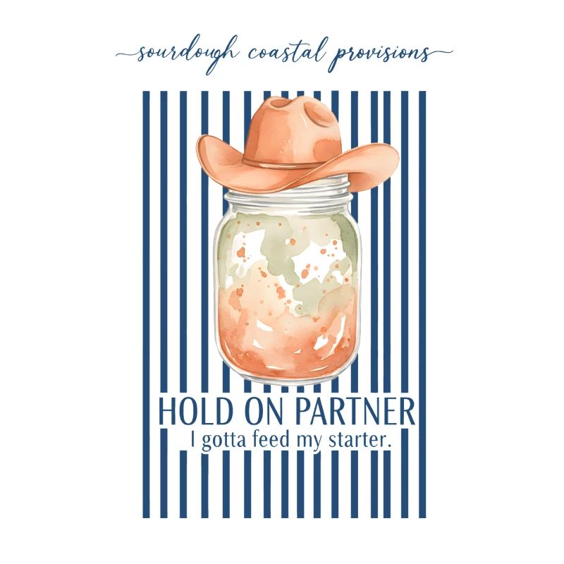 Sourdough Hold On Partner Feed My Starter Bread