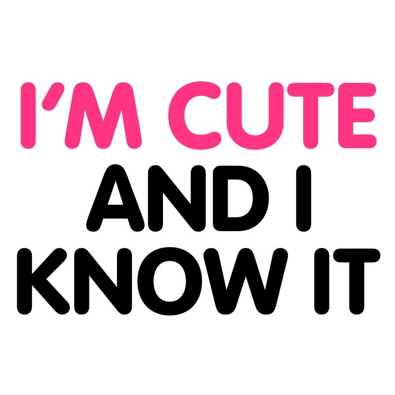 I'm cute and i know it