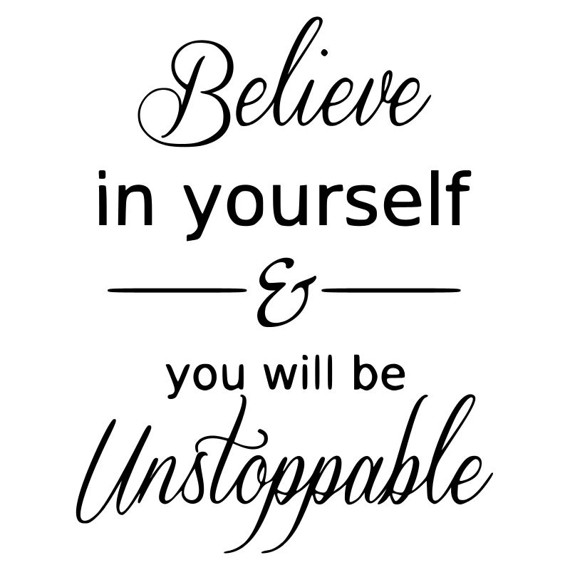 Believe in yourself and you will be Unstoppable 