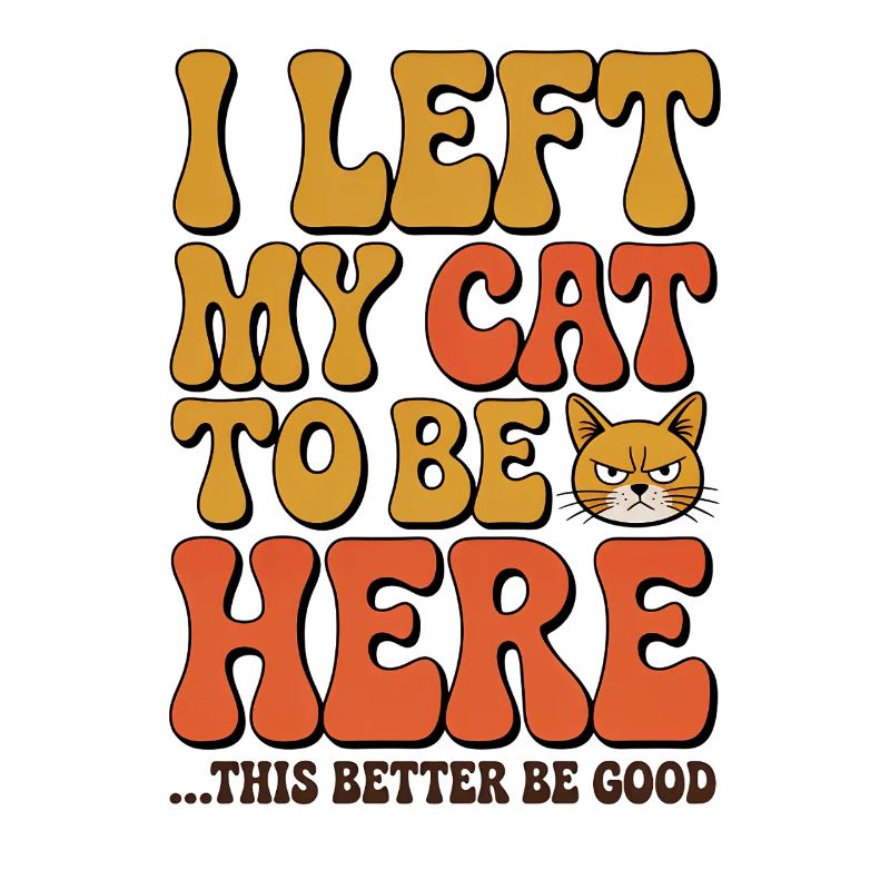 I Left My Cats To Be Here This Better Be Good