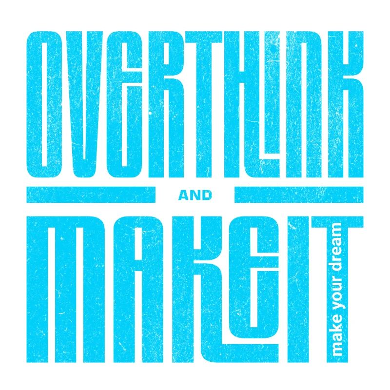 Overthink and Make It – Motivational Shirt