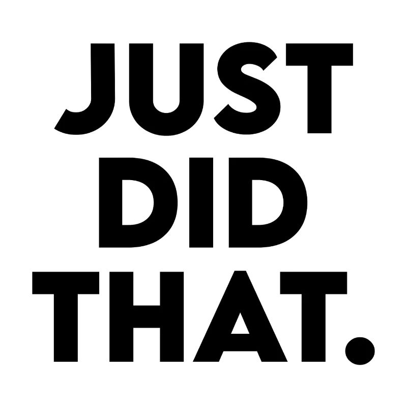 Just Did That - Humorous Statement Design