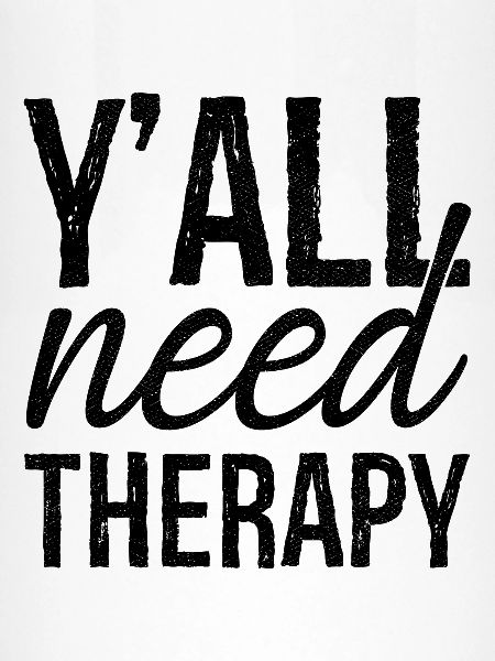 y'all need therapy
