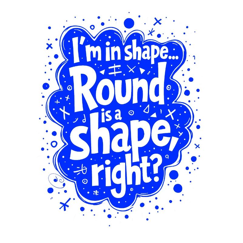 Je suis en forme... Le rond est une forme, n’est-ce pas ?