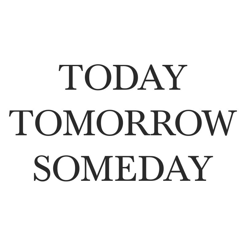 today tomorrow someday Wortdesign