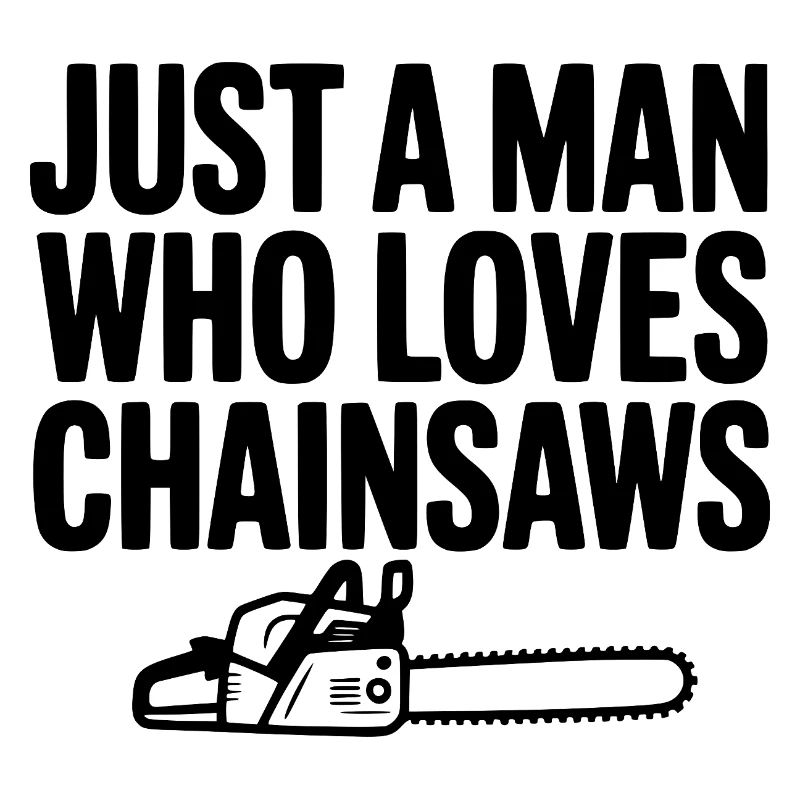 Just a Man Who Loves Chainsaws