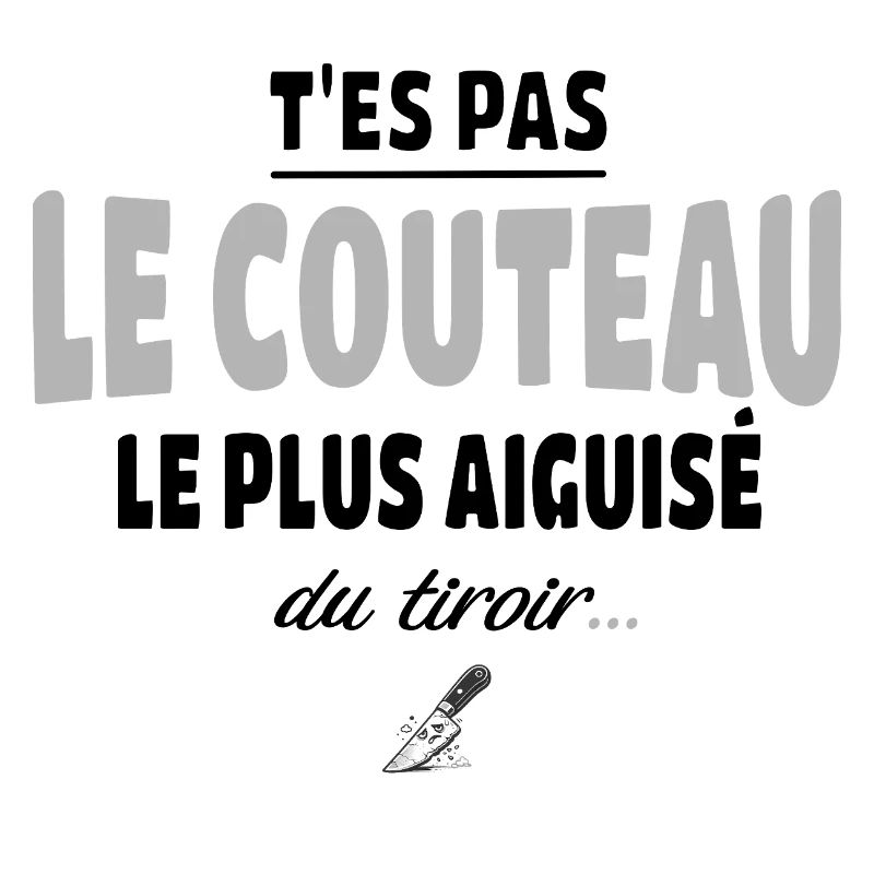 T'es pas le couteau le plus aiguisé du tiroir