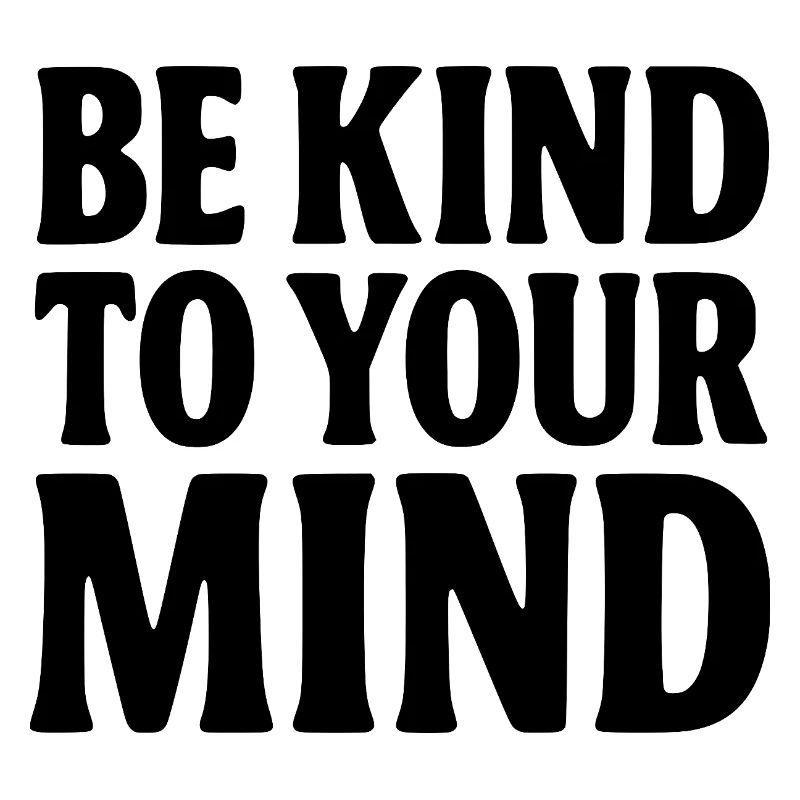 BE KIND TO YOUR MIND