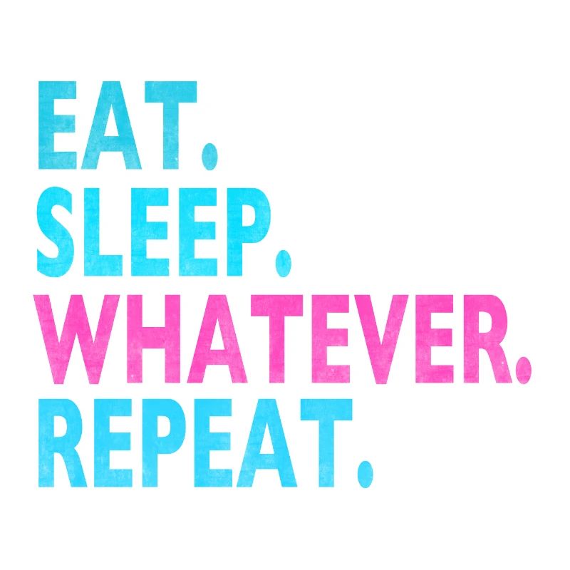 EAT SLEEP WHATEVER REPEAT / Humor / Dumme Sprüche