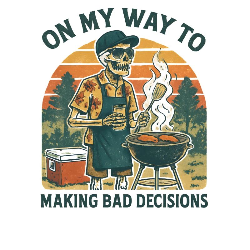 Grilling Humor On My Way To Making Bad Decisions