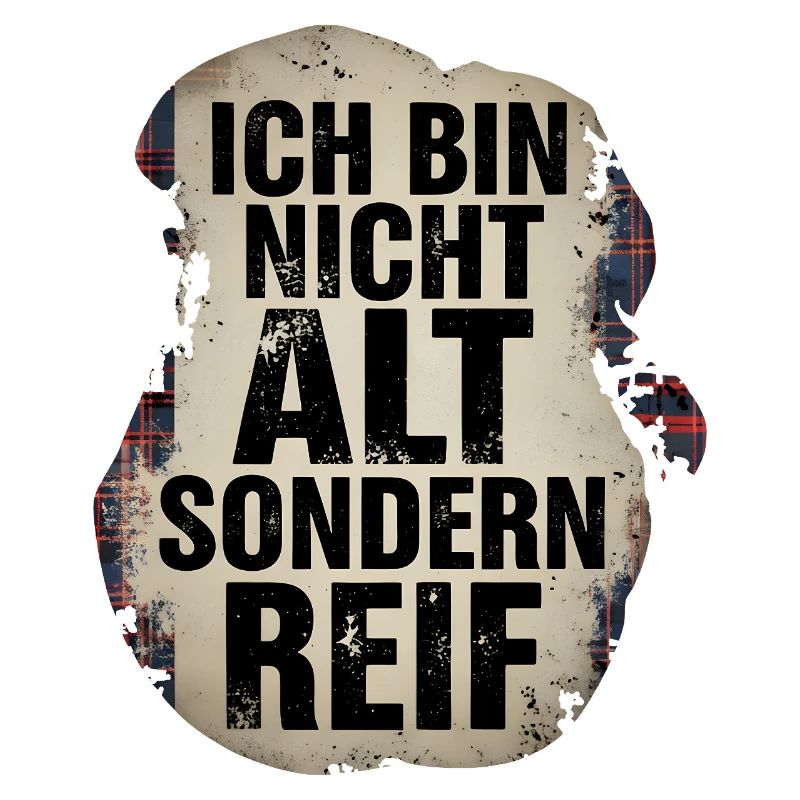 Ich bin nicht alt sondern reif