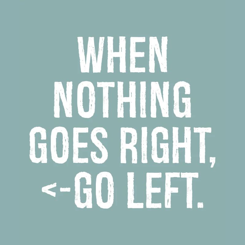 when nothing goes right go left funny shirt