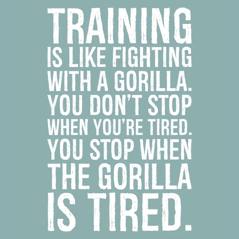 Training ist wie der Kampf mit einem Gorilla, den du