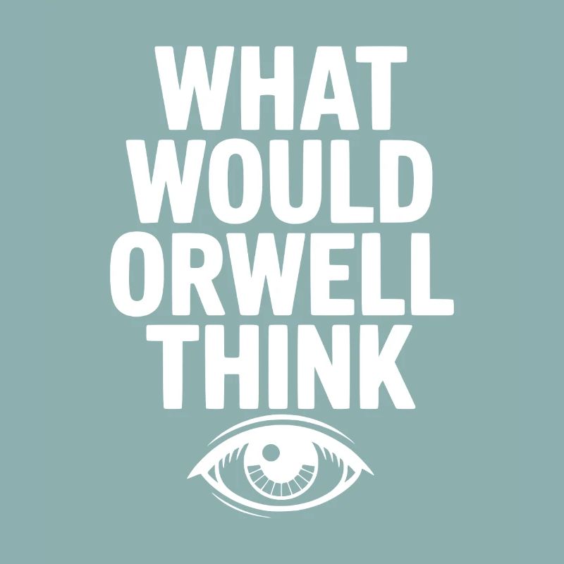 What Would Orwell Think