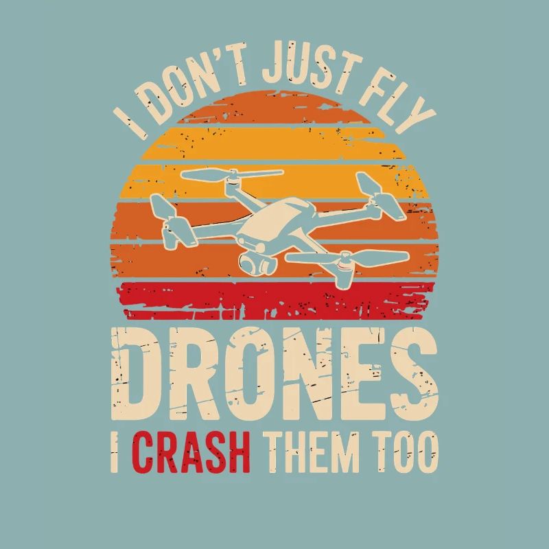 I Don't Just Fly Drones I Crash Them Too Funnier