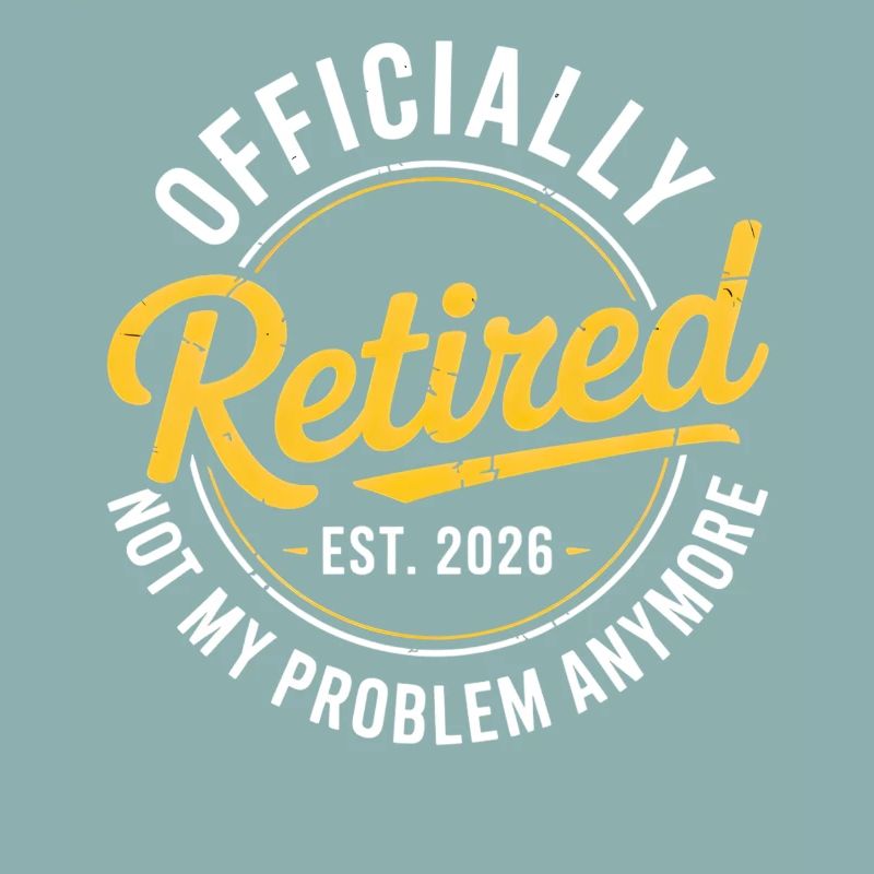 Retired 2026 Not My Problem Anymore Retirement