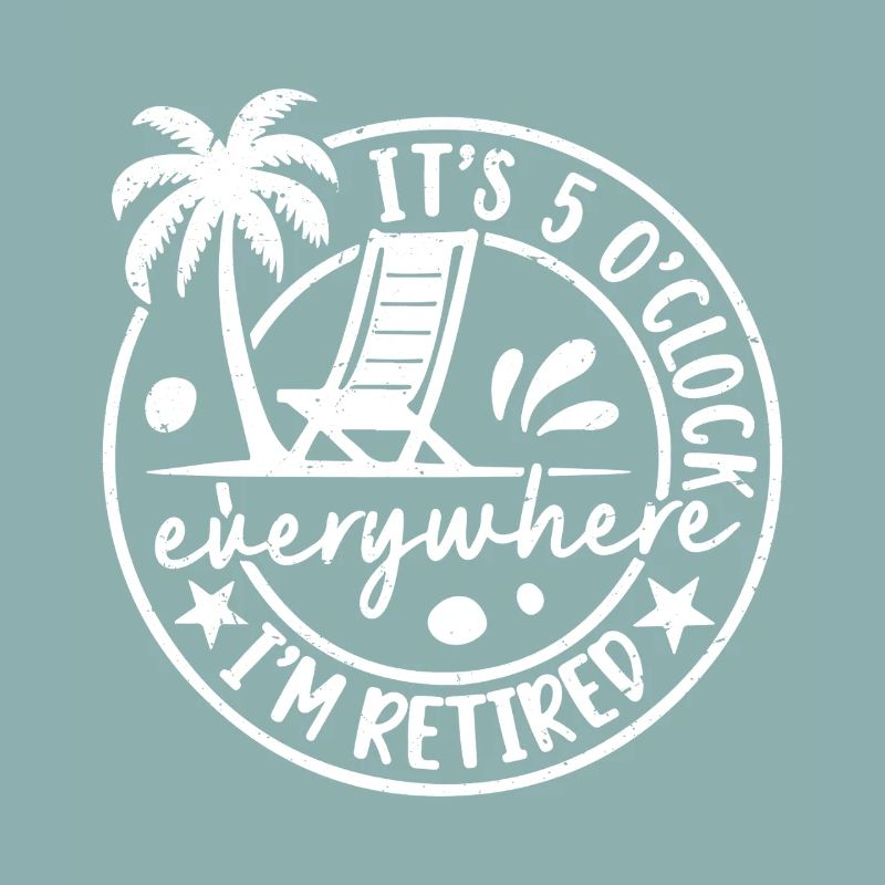 It's 5 o'clock everywhere I'm retired