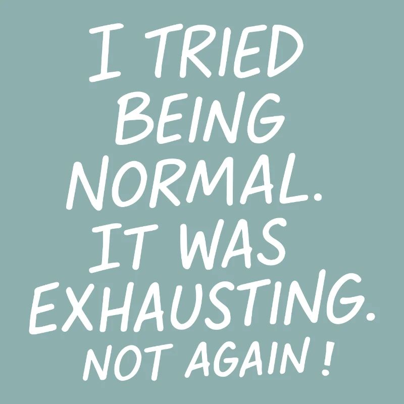 Being normal was exhausting. Not again.