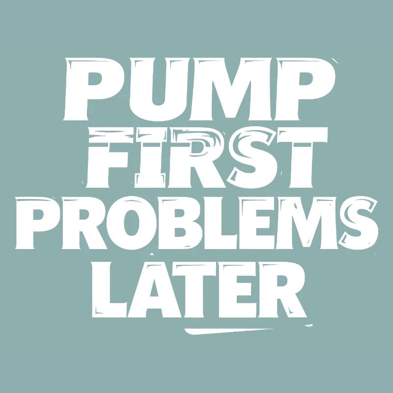 Pump first, problems later
