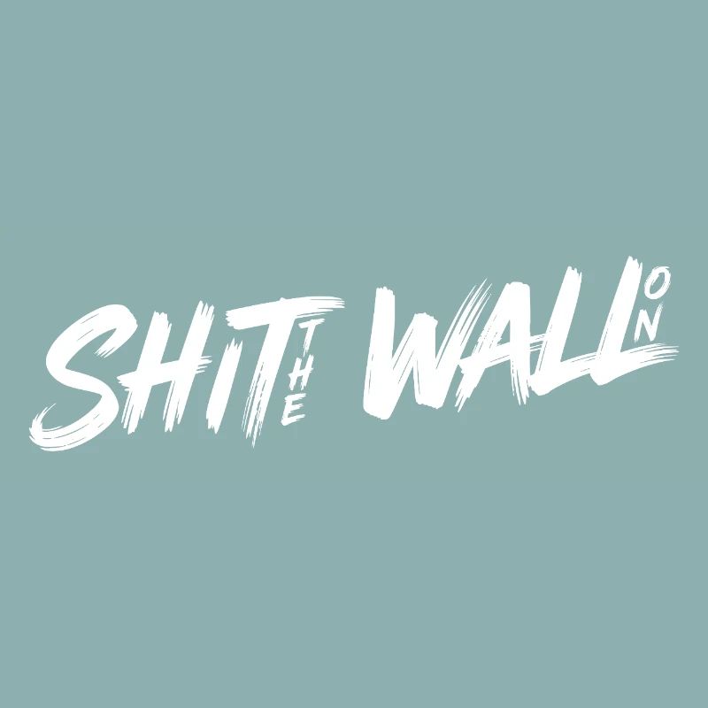 Shit the wall on