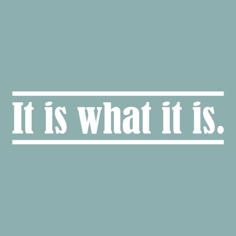 It is what it is.