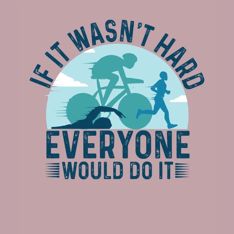 If It's Not Hard Would Be Triathlon